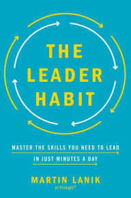 Title: The Leader Habit: Master the Skills You Need to Lead--in Just Minutes a Day, Author: Martin Lanik
