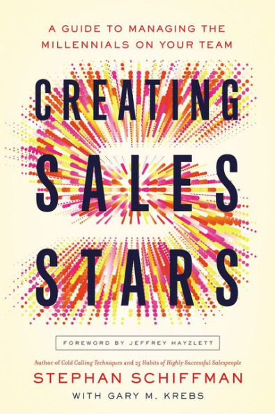 Creating Sales Stars: A Guide to Managing the Millennials on Your Team
