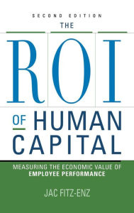 Title: ROI of Human Capital: Measuring the Economic Value of Employee Performance, Author: Jac Fitz-enz