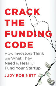 Title: Crack the Funding Code: How Investors Think and What They Need to Hear to Fund Your Startup, Author: Judy Robinett