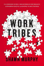 Work Tribes: The Surprising Secret to Breakthrough Performance, Astonishing Results, and Keeping Teams Together