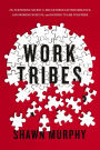 Work Tribes: The Surprising Secret to Breakthrough Performance, Astonishing Results, and Keeping Teams Together