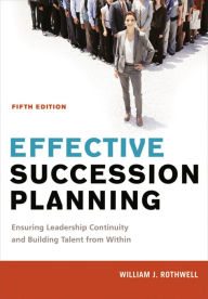 Title: Effective Succession Planning: Ensuring Leadership Continuity and Building Talent from Within, Author: William J. Rothwell