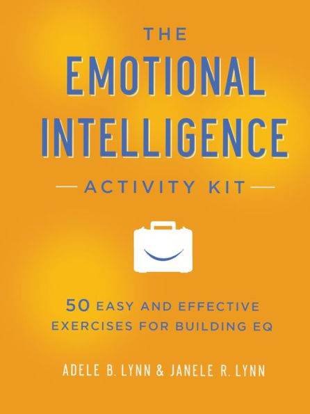 The Emotional Intelligence Activity Kit: 50 Easy and Effective Exercises for Building EQ