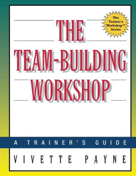 The Team-Building Workshop: A Trainer's Guide