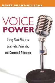 Title: Voice Power: Using Your Voice to Captivate, Persuade, and Command Attention, Author: Renee Grant-Williams