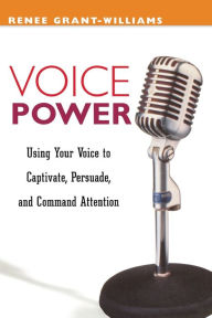 Title: Voice Power: Using Your Voice to Captivate, Persuade, and Command Attention, Author: Renee GRANT-WILLIAMS