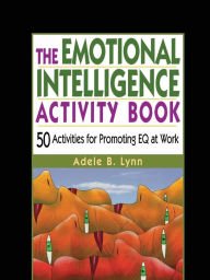 Title: The Emotional Intelligence Activity Book: 50 Activities for Promoting EQ at Work / Edition 1, Author: Adele Lynn