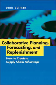 Title: Collaborative Planning, Forecasting, and Replenishment: How to Create a Supply Chain Advantage / Edition 1, Author: Dirk Seifert