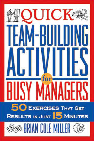 Title: Quick Team-Building Activities for Busy Managers: 50 Exercises That Get Results in Just 15 Minutes, Author: Brian Cole Miller