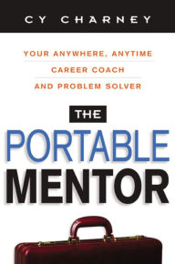 Title: The Portable Mentor: Your Anywhere, Anytime Career Coach and Problem Solver / Edition 2, Author: Cy Charney