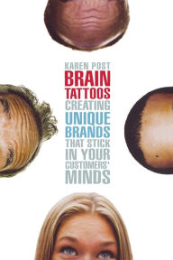 Title: Brain Tattoos: Creating Unique Brands That Stick in Your Customers' Minds / Edition 1, Author: Karen Post