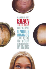 Title: Brain Tattoos: Creating Unique Brands That Stick in Your Customers' Minds / Edition 1, Author: Karen POST