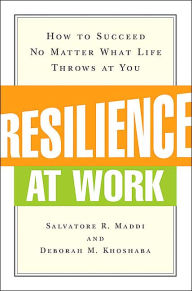 Title: Resilience at Work: How to Succeed No Matter What Life Throws at You / Edition 1, Author: Salvatore R. Maddi