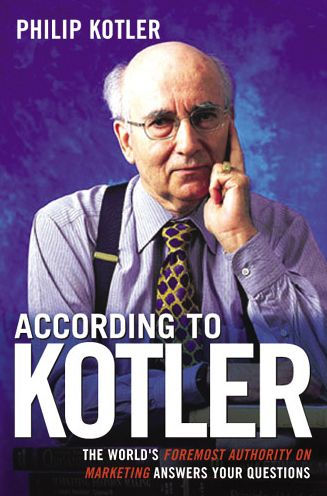 According to Kotler: The World's Foremost Authority on Marketing Answers Your Questions