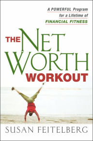 Title: The Net Worth Workout: A Powerful Program for a Lifetime of Financial Fitness, Author: Susan Feitelberg