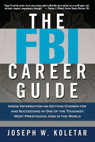 Title: The FBI Career Guide: Inside Information on Getting Chosen for and Succeeding in One of the Toughest, Most Prestigious Jobs in the World, Author: Joseph Koletar