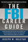 The FBI Career Guide: Inside Information on Getting Chosen for and Succeeding in One of the Toughest, Most Prestigious Jobs in the World