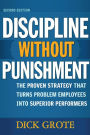 Discipline Without Punishment: The Proven Strategy That Turns Problem Employees into Superior Performers