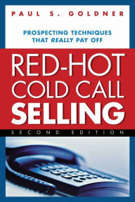 Title: Red-Hot Cold Call Selling: Prospecting Techniques That Really Pay Off, Author: Paul S. Goldner