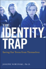 Title: The Identity Trap: Saving Our Teens from Themselves, Author: Joseph Nowinski