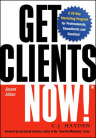 Title: Get Clients Now!(TM): A 28-Day Marketing Program for Professionals, Consultants, and Coaches / Edition 2, Author: C. J. Hayden