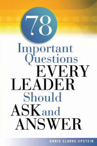 Title: 78 Important Questions Every Leader Should Ask and Answer, Author: Chris Clarke-Epstein