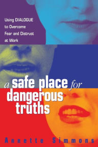 Title: A Safe Place for Dangerous Truths: Using Dialogue to Overcome Fear and Distrust at Work, Author: Annette Simmons