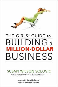 Title: The Girls' Guide to Building a Million-Dollar Business / Edition 1, Author: Susan Solovic