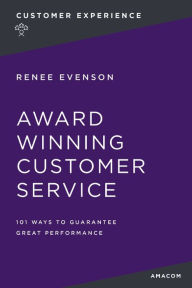 Title: Award Winning Customer Service: 101 Ways to Guarantee Great Performance, Author: Renee Evenson