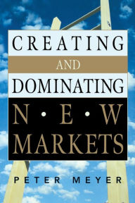 Title: Creating and Dominating New Markets, Author: Peter Meyer