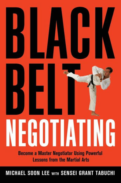 Black Belt Negotiating: Become a Master Negotiator Using Powerful Lessons from the Martial Arts