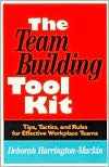 Title: The Team Building Tool Kit: Tips, Tactics, and Rules for Effective Workplace Teams, Author: Deborah Mackin