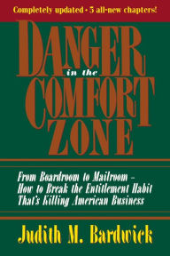Title: Danger in the Comfort Zone: From Boardroom to Mailroom -- How to Break the Entitlement Habit That's Killing American Business, Author: Judith M. BARDWICK