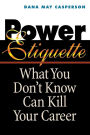 Power Etiquette: What You Don't Know Can Kill Your Career / Edition 1