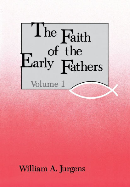 Faith of the Early Fathers: Volume 1