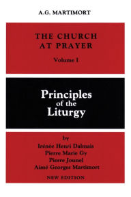 Title: The Church at Prayer: Volume I: Principles of the Liturgy Volume 1, Author: A -G Martimort