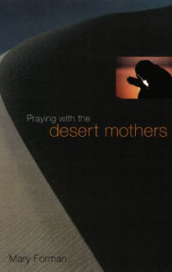 Title: Praying with the Desert Mothers, Author: Mary Forman