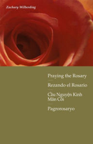 Title: Praying the Rosary with Scripture: English, Spanish, Vietnamese, Tagalog, Author: Zachary Wilberding