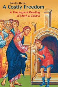 Title: A Costly Freedom: A Theological Reading of Mark's Gospel, Author: Brendan Byrne SJ