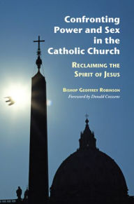 Title: Confronting Power and Sex in the Catholic Church: Reclaiming the Spirit of Jesus, Author: Geoffrey Robinson