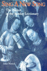 Title: Sing a New Song: The Psalms in the Sunday Lectionary, Author: Irene Nowell