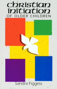Title: Christian Initiation Of Older Children, Author: Sandra Figgess RSCJ