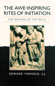 Title: The Awe-Inspiring Rites of Initiation: The Origins of the RCIA / Edition 2, Author: Edward S. J. Yarnold