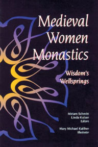 Title: Medieval Woman Monastics: Wisdom's Wellsprings, Author: Mary Michael Kaliher