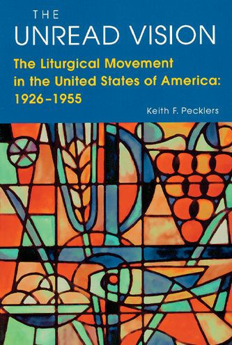 The Unread Vision: The Liturgical Movement in the United States of America: 1926-1955