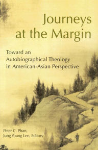 Title: Journeys at the Margin: Towards an Autobiographical Theology in American-Asian Perspective, Author: Peter C. Phan