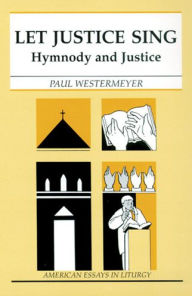 Title: Let Justice Sing: Hymnody and Justice, Author: Paul Westermeyer Ph.D.