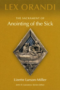 Title: The Sacrament of Anointing of the Sick, Author: Lizette Larson-Miller