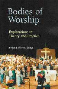 Title: Bodies of Worship: Explorations in Theory and Practice, Author: Bruce T Morrill S.J.